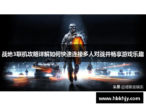 战地3联机攻略详解如何快速连接多人对战并畅享游戏乐趣